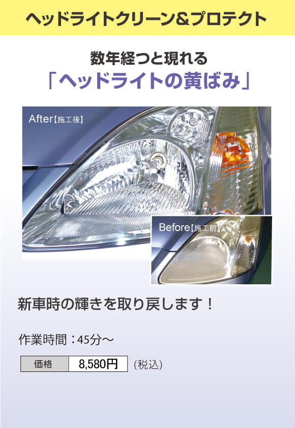 ヘッドライトクリーン＆プロテクト　数年経つと現れるヘッドライトの黄ばみを新車時の輝きに戻します！